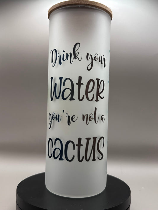 Drink Your Water Your Not A Cactus Glass Tumbler